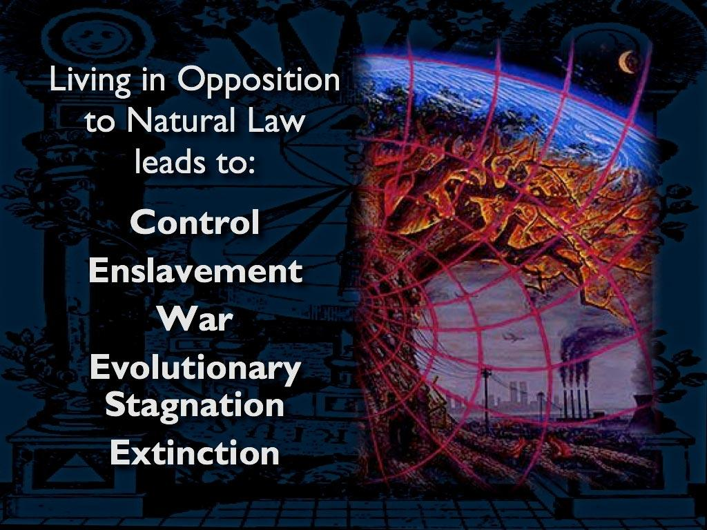 living in opposition to natural law leads to control, enslavement, war, evolutionary stagnation and extinction
